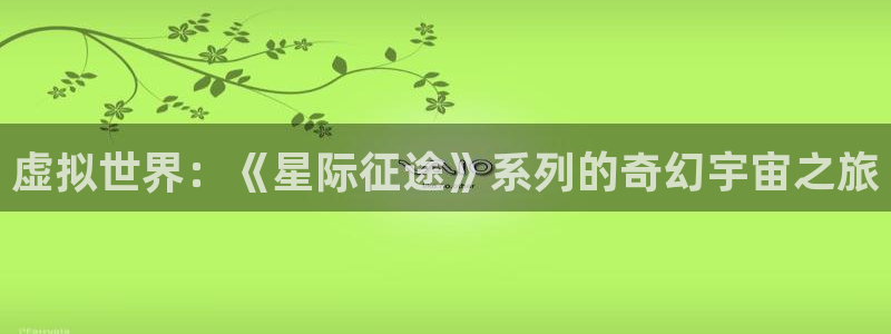 ag街机红酒怎么样：虚拟世界：《星际征途》系列的奇幻宇宙之旅