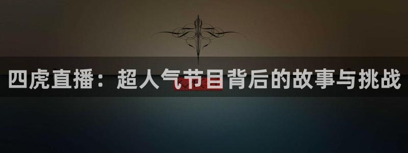 857足球赛直播：四虎直播：超人气节目背后的故事与挑战
