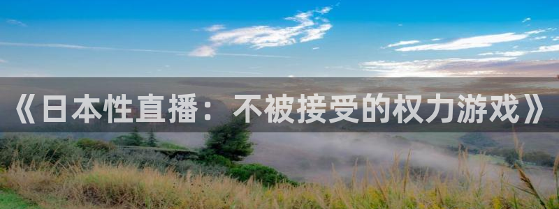 857免费直播nba：《日本性直播：不被接受的权力游戏》